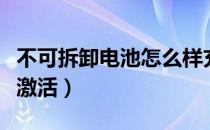 不可拆卸电池怎么样充电（不可拆卸电池怎样激活）