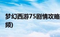 梦幻西游75剧情攻略(梦幻西游75剧情攻略视频)