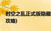 时空之乱正式版隐藏福利完美攻略(时空乱斗攻略)