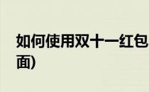 如何使用双十一红包(如何使用双十一红包封面)