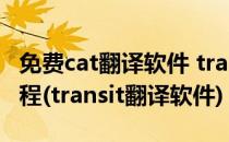 免费cat翻译软件 transmate开始翻译简单教程(transit翻译软件)