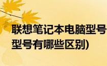 联想笔记本电脑型号有哪些(联想笔记本电脑型号有哪些区别)