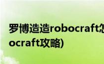 罗博造造robocraft怎么玩基础操作解析(robocraft攻略)