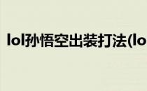 lol孙悟空出装打法(lol孙悟空出装打法最新)