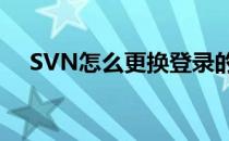 SVN怎么更换登录的账号(svn修改账号)