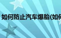 如何防止汽车爆胎(如何防止汽车爆胎的方法)