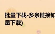 批量下载-多条链接如何批量下载(如何实现批量下载)