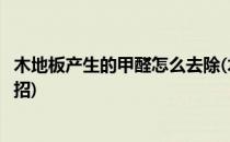 木地板产生的甲醛怎么去除(木地板产生的甲醛怎么去除小妙招)