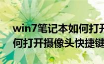 win7笔记本如何打开摄像头(win7笔记本如何打开摄像头快捷键)