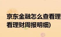 京东金融怎么查看理财周报(京东金融怎么查看理财周报明细)
