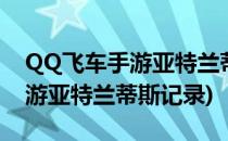 QQ飞车手游亚特兰蒂斯高分攻略(qq飞车端游亚特兰蒂斯记录)