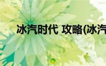 冰汽时代 攻略(冰汽时代攻略新手开局)