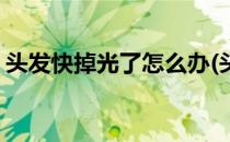 头发快掉光了怎么办(头发快掉光了怎么办啊)