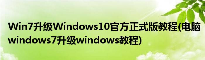 Win7升级Windows10官方正式版教程(电脑windows7升级windows教程)