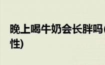 晚上喝牛奶会长胖吗(晚上喝牛奶会长胖吗 女性)