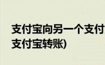 支付宝向另一个支付宝转帐(支付宝向另一个支付宝转账)