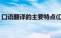 口语翻译的主要特点(口语翻译的主要特点是)