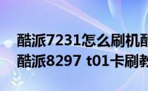 酷派7231怎么刷机酷派7231卡刷刷机教程(酷派8297 t01卡刷教程)