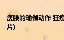 瘦腰的瑜伽动作 狂瘦下半身(图)(瘦腰动作图片)