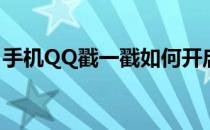 手机QQ戳一戳如何开启(QQ戳一戳怎么开启)