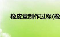 橡皮章制作过程(橡皮章制作过程描述)
