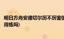 明日方舟安德切尔厉不厉害值不值得培养(明日方舟安比尔值得练吗)