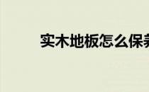 实木地板怎么保养(实木地板保养)