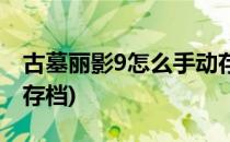 古墓丽影9怎么手动存档(古墓丽影9怎么读取存档)