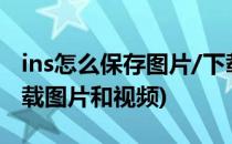 ins怎么保存图片/下载图片和视频(ins如何下载图片和视频)