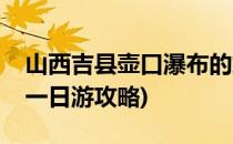 山西吉县壶口瀑布的旅游攻略(吉县壶口瀑布一日游攻略)