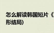 怎么解读韩国短片《人形》(韩国恐怖短片人形结局)