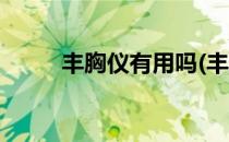 丰胸仪有用吗(丰胸仪真的有用吗)