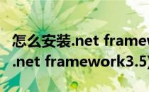 怎么安装.net framework 3.5 sp1(怎么安装.net framework3.5)