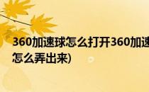 360加速球怎么打开360加速球怎么弄出来(新版360加速球怎么弄出来)