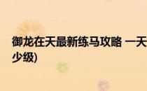 御龙在天最新练马攻略 一天能练24匹(御龙在天练马相差多少级)