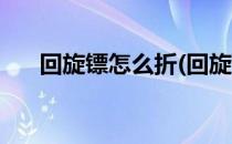 回旋镖怎么折(回旋镖怎么折简单又帅)