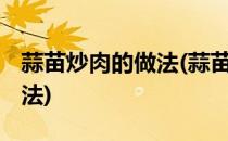 蒜苗炒肉的做法(蒜苗炒肉的做法 最正宗的做法)