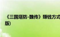 《三国塔防-魏传》赚钱方式与无尽模式(三国塔防魏传无敌版)
