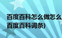 百度百科怎么做怎么申请百科词条(如何申请百度百科词条)