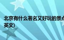 北京有什么著名又好玩的景点(北京有什么著名又好玩的景点英文)