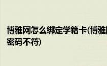 博雅网怎么绑定学籍卡(博雅网怎么绑定学籍卡显示用户名与密码不符)