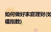如何做好家庭理财(如何做好家庭理财,提高幸福指数)
