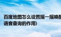 百度地图怎么设置摇一摇唤醒小度语音查询(百度地图摇一摇语音查询的作用)