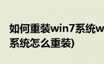 如何重装win7系统win7系统如何重装(Win7系统怎么重装)