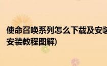 使命召唤系列怎么下载及安装教程(使命召唤系列怎么下载及安装教程图解)