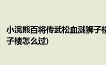 小浣熊百将传武松血溅狮子楼攻略(小浣熊百将传武松血溅狮子楼怎么过)