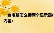 一台电脑怎么接两个显示器(一台电脑怎么接两个显示器不同内容)