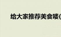 给大家推荐美食喽(给我推荐一些美食)