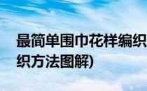 最简单围巾花样编织方法(最简单围巾花样编织方法图解)