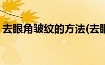 去眼角皱纹的方法(去眼角皱纹的方法有哪些)